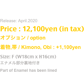 TAロゴマスク
Release: April.2020
Price : 12,100yen (in tax)
オプション / option 
着物,帯 / Kimono, Obi : +1,100yen
Size: F (W18cm x H16cm)
エナメル部分裏地付き
Part of Enamel has been lined