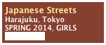 Japanese Streets
Harajuku, Tokyo
SPRING 2014, GIRLS
Kjeld Duits