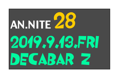 AN.NITE 28
2019.9.13.fri
Decabar Z