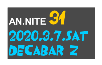 AN.NITE 31
2020.3.7.Sat
Decabar Z