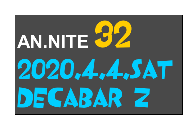 AN.NITE 32
2020.4.4.Sat
Decabar Z