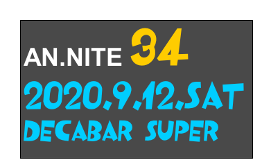 AN.NITE 34
2020.9.12.Sat
Decabar Super