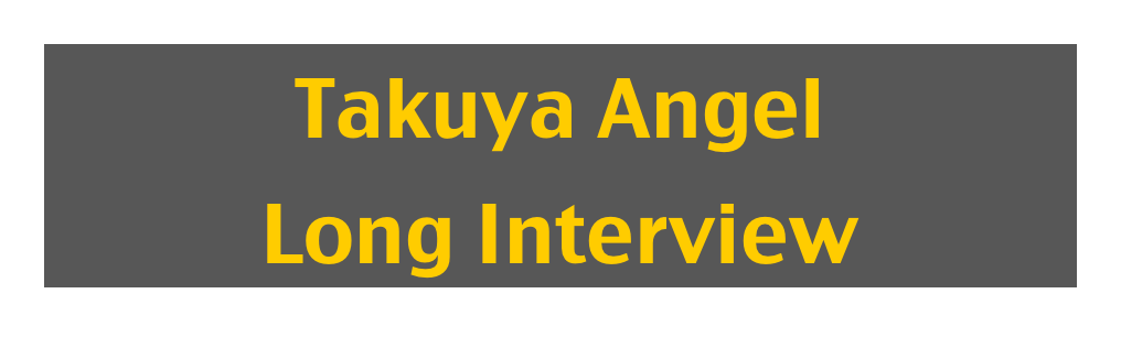 Takuya Angel
Long Interview