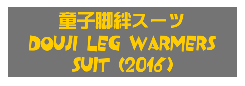 童子脚絆スーツ
DOUJI Leg Warmers SUIT (2016)