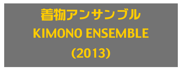 着物アンサンブル
KIMONO ENSEMBLE
(2013)