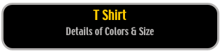 T Shirt 
Details of Colors & Size