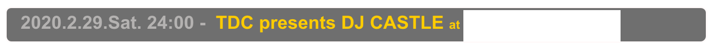   2020.2.29.Sat. 24:00 -  TDC presents DJ CASTLE at 池袋 手刀 / Ikebukuro Chop