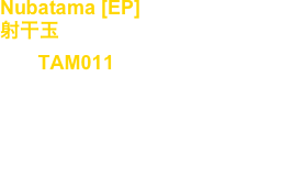 Nubatama [EP]
射干玉
No, : TAM011

Artist : Takuya Angel

release : (2023)

Tribal, Industrial, Techno, Dark Electro
