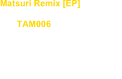 Matsuri Remix [EP]

No, : TAM006

Artist : Takuya Angel

release : Jun.30.2013

Techno, Dark Electro, Industrial, EBM