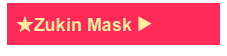  ★Zukin Mask ▶︎